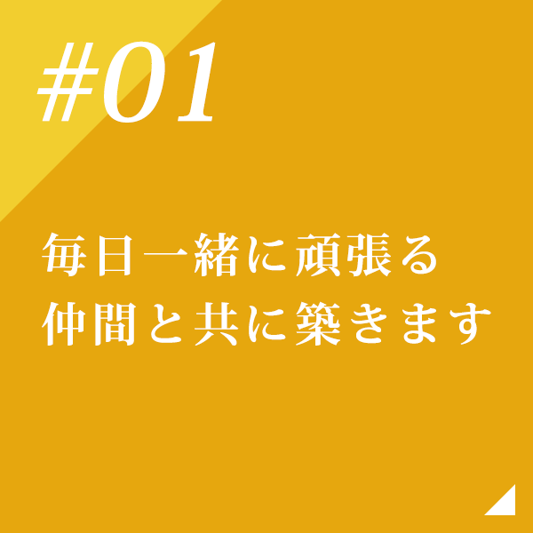 毎日一緒に頑張る仲間と共に築きます