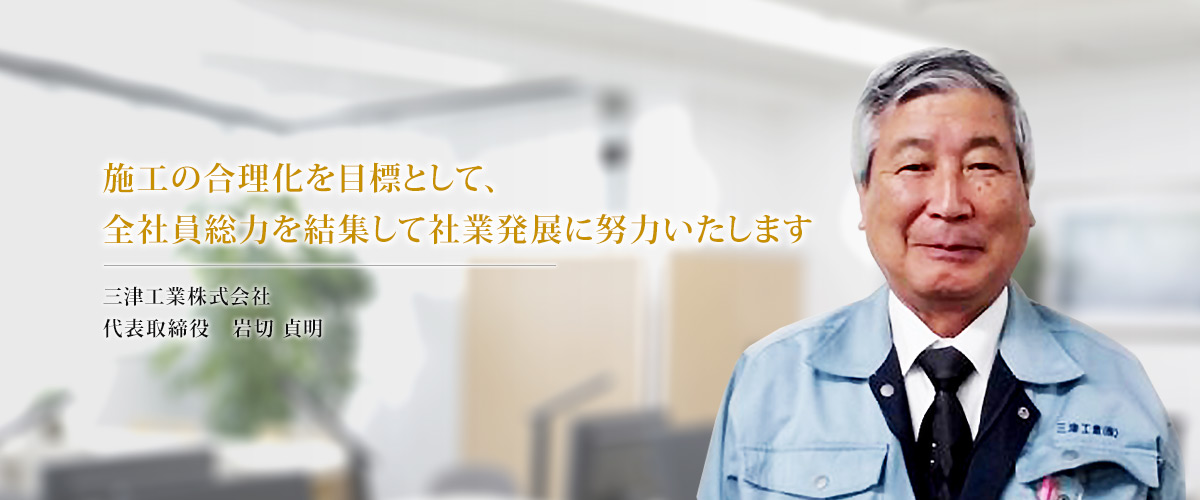 施工の合理化を目標として、 全社員総力を結集して社業発展に努力いたします